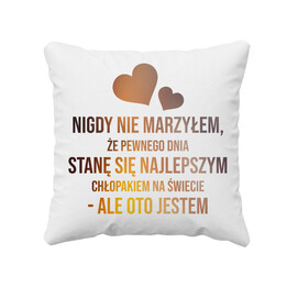 Nigdy nie marzyłem, że pewnego dnia stanę się najlepszym chłopakiem - poduszka z nadrukiem