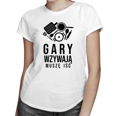 Gary wzywają, muszę iść - damska koszulka z nadrukiem