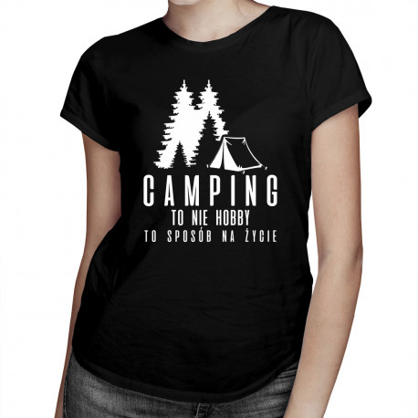Camping to nie hobby, to sposób na życie - damska koszulka z nadrukiem