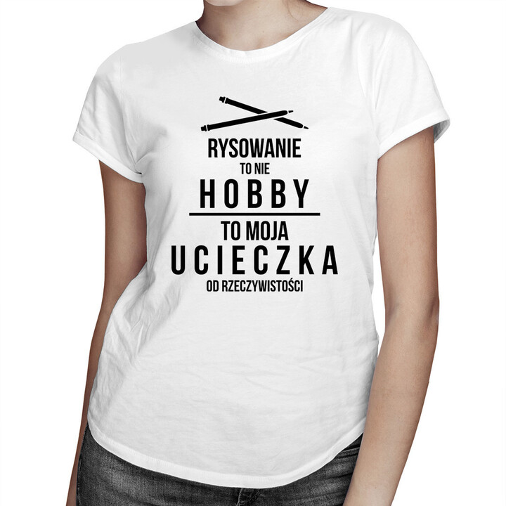 Rysowanie to nie hobby, to moja ucieczka od rzeczywistości - damska koszulka z nadrukiemKatalog  Produkty