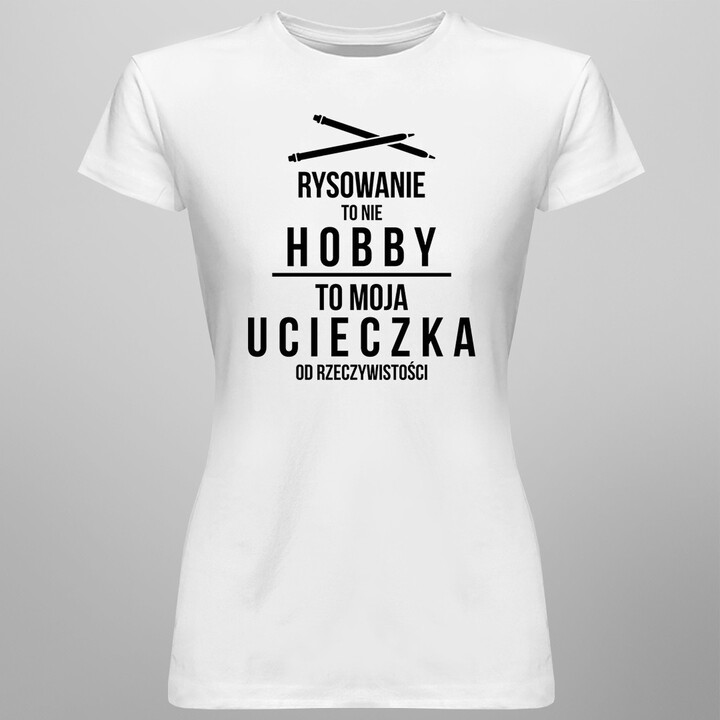 Rysowanie to nie hobby, to moja ucieczka od rzeczywistości - damska koszulka z nadrukiemKatalog  Produkty