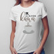 Ok, ale najpierw kawa - damska koszulka z nadrukiem