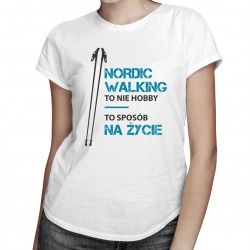 Nordic walking to nie hobby, to sposób na życie - damska koszulka z nadrukiem