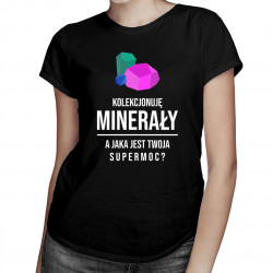 Kolekcjonuję minerały, jaka jest Twoja supermoc? - damska koszulka z nadrukiem