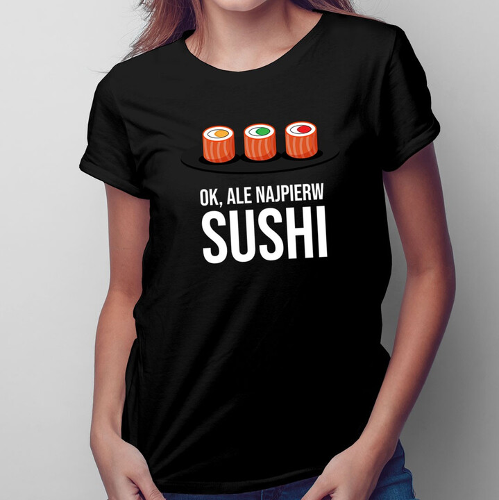 Ok, ale najpierw sushi - damska koszulka z nadrukiem