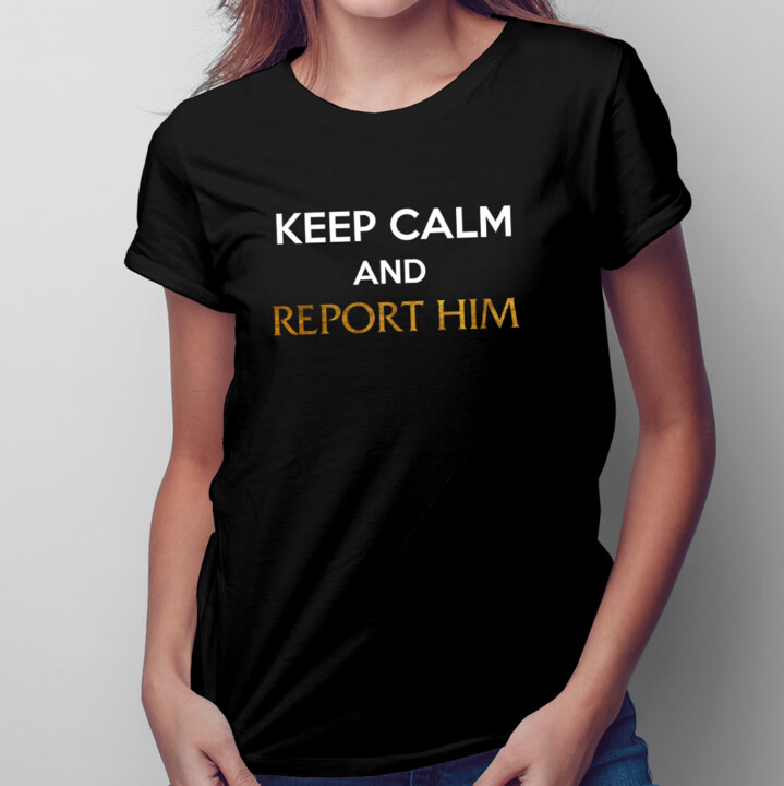 Keep calm and report him - damska koszulka z nadrukiem