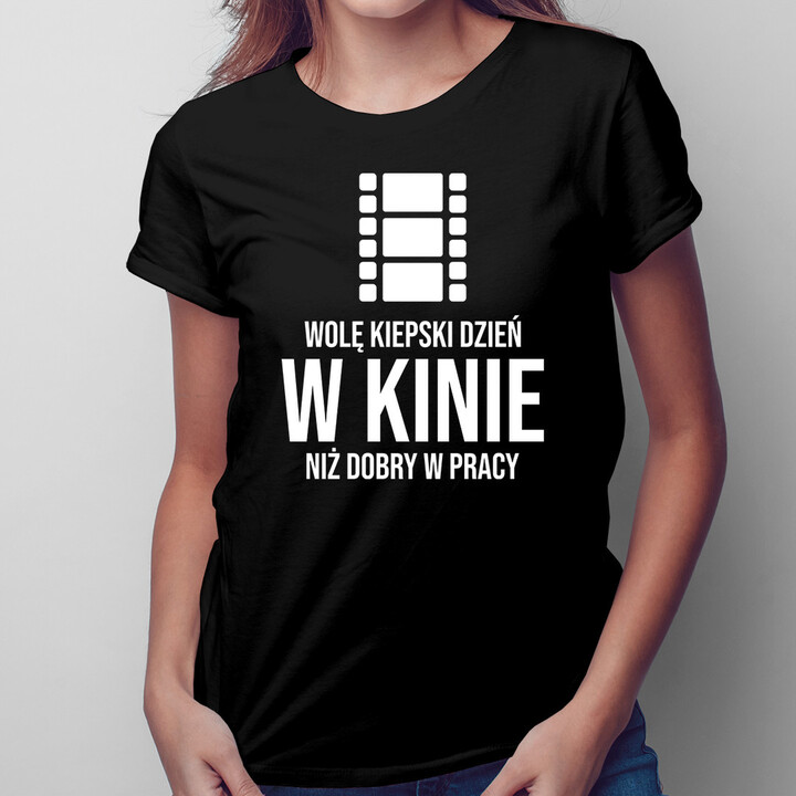 Wolę kiepski dzień w kinie, niż dobry w pracy - damska koszulka z nadrukiem