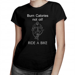 Burn Calories Not Oil! RIDE A BIKE - damska koszulka z nadrukiem