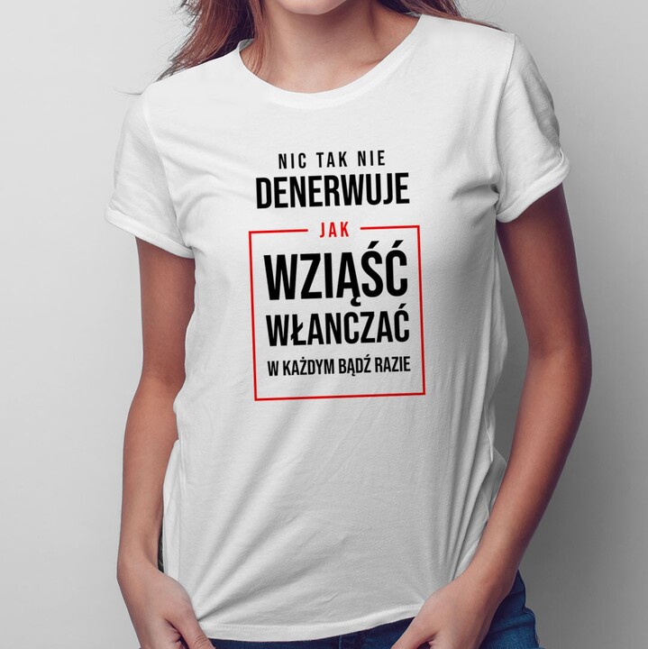 Nic tak nie denerwuje - damska koszulka z nadrukiem