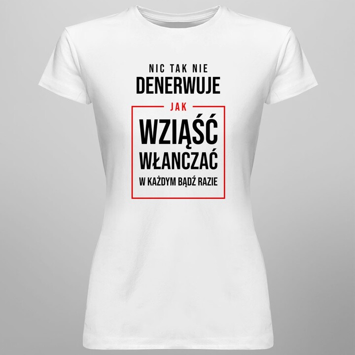 Nic tak nie denerwuje - damska koszulka z nadrukiem