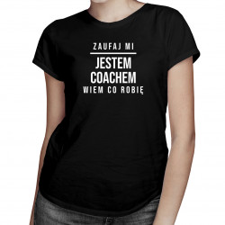 Zaufaj mi, jestem coachem, wiem co robię - damska koszulka z nadrukiem