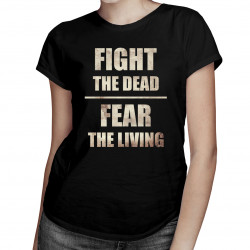 Fight the dead, fear the living - damska lub męska koszulka z nadrukiem