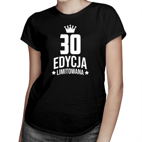 30 lat Edycja Limitowana - damska koszulka z nadrukiem - prezent na urodziny