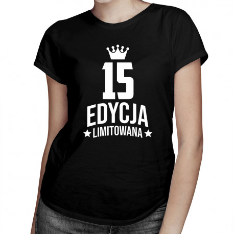 15 lat Edycja Limitowana - damska koszulka z nadrukiem - prezent na urodziny