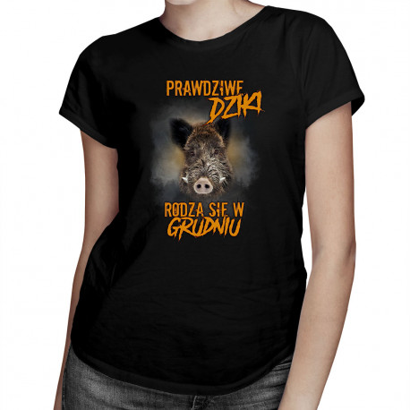 Prawdziwe dziki rodzą się w grudniu - damska koszulka z nadrukiem