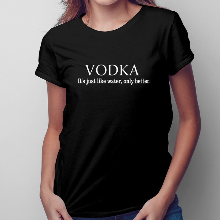 VODKA It's just like water, only better - damska koszulka z nadrukiem