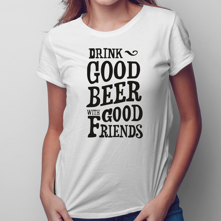 Drink good beer with good friends - damska koszulka z nadrukiem