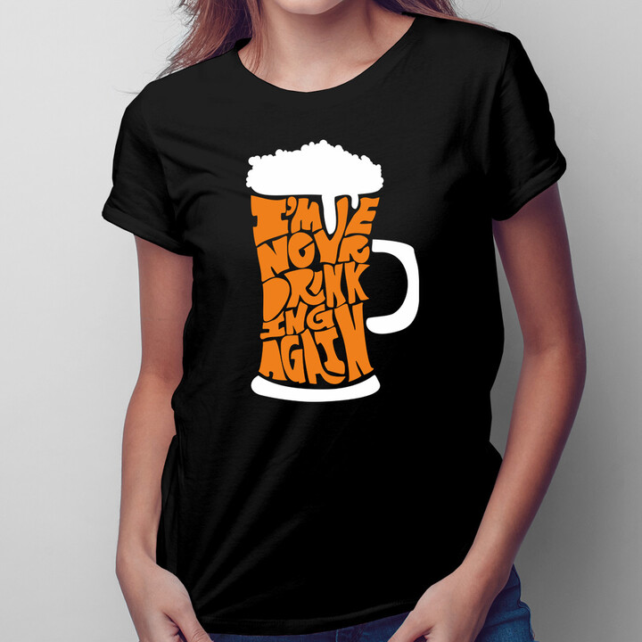 I'm never drinking again - damska koszulka z nadrukiem
