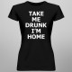 Take me drunk, I'm home - damska koszulka z nadrukiem