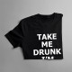 Take me drunk, I'm home - damska koszulka z nadrukiem
