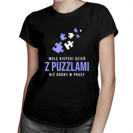 Wolę kiepski dzień z puzzlami, niż dobry w pracy - damska koszulka z nadrukiem