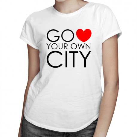 Go Love Your Own City - damska koszulka z nadrukiem