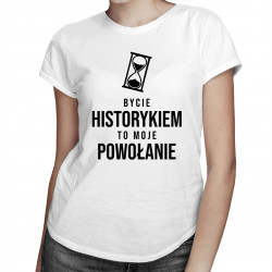 Bycie historykiem to moje powołanie - damska koszulka z nadrukiem