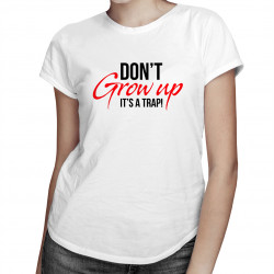 Don't grow up It's a trap! - damska koszulka z nadrukiem