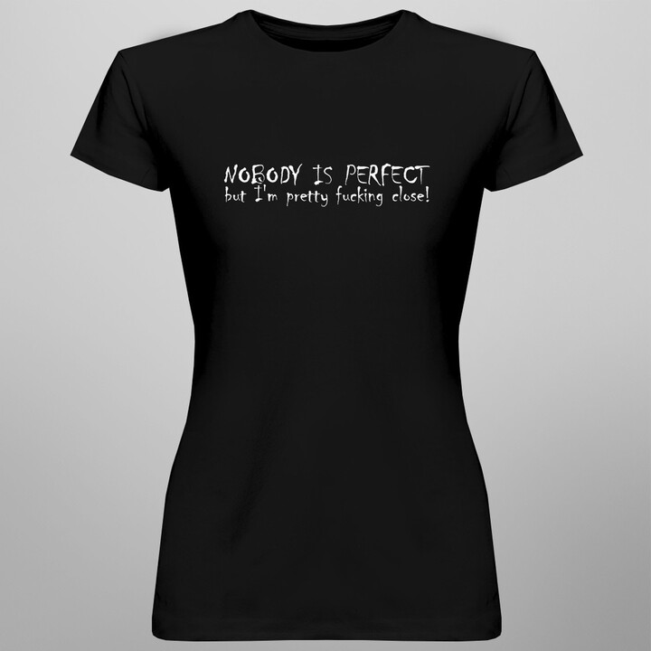 Nobody Is Perfect but i'm pretty fucking close