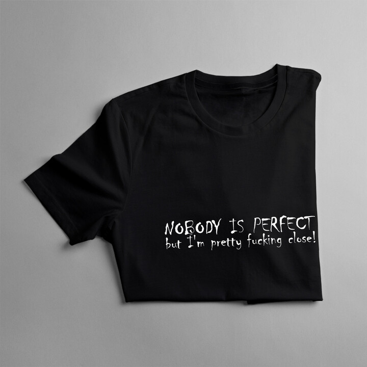 Nobody Is Perfect but i'm pretty fucking close
