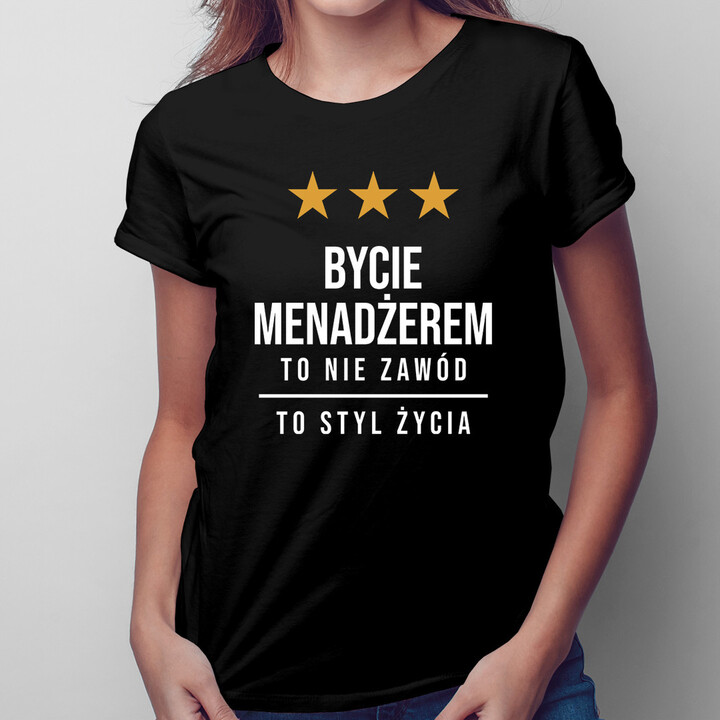 Bycie menadżerem to nie zawód, to styl życia - damska koszulka z nadrukiem