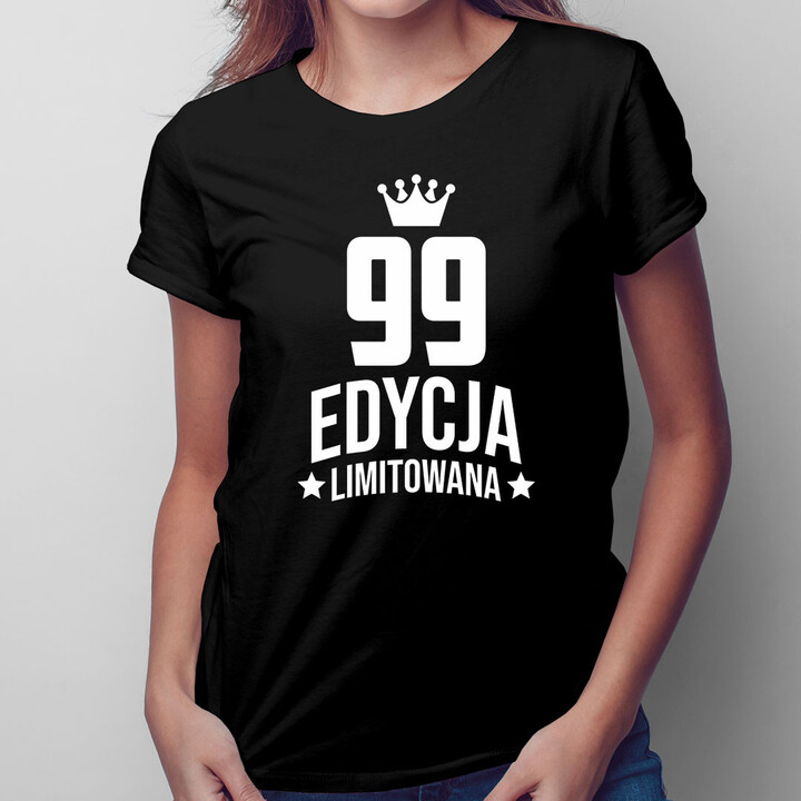 99 lat Edycja Limitowana - damska koszulka z nadrukiem - prezent na urodziny