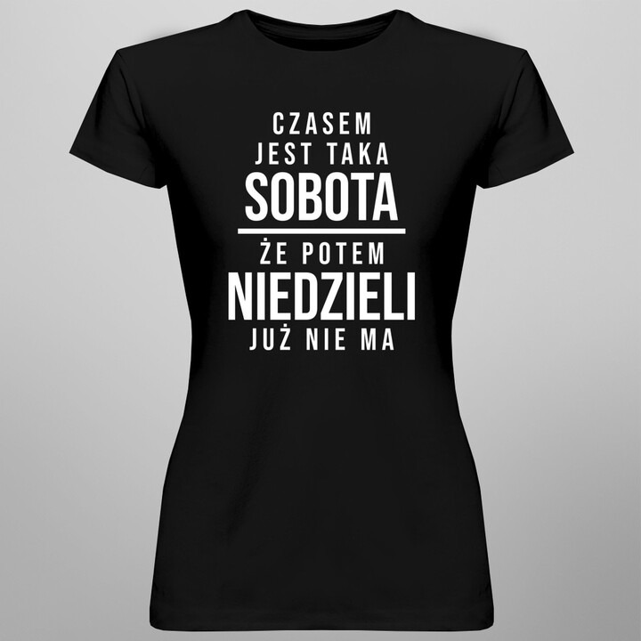 Czasem jest taka sobota, że potem niedzieli już nie ma