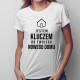 Jestem kluczem do Twojego nowego domu - damska koszulka z nadrukiem