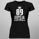 89 lat Edycja Limitowana - damska koszulka z nadrukiem - prezent na urodziny