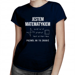 Jestem matematykiem, pozwól mi to zrobić – damska koszulka z nadrukiem