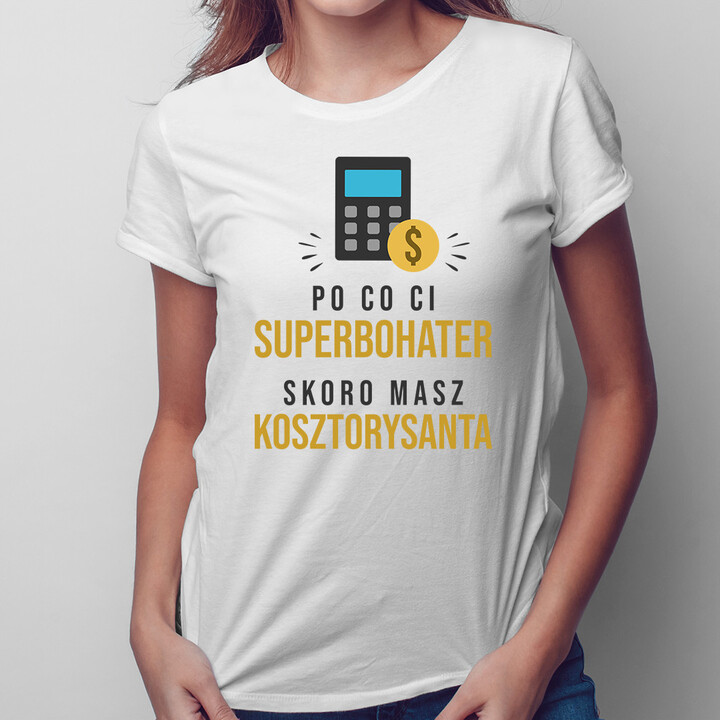 Po co Ci superbohater, skoro masz kosztorysanta - damska lub męska koszulka z nadrukiem