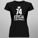 74 lata Edycja Limitowana - damska koszulka z nadrukiem - prezent na urodziny