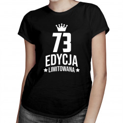 73 lata Edycja Limitowana - damska koszulka z nadrukiem - prezent na urodziny
