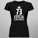 73 lata Edycja Limitowana - damska koszulka z nadrukiem - prezent na urodziny