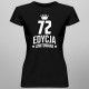 72 lata Edycja Limitowana - damska koszulka z nadrukiem - prezent na urodziny