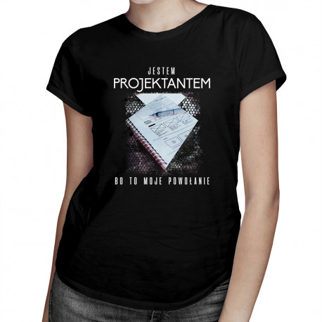 Jestem projektantem, bo to moje powołanie - damska koszulka z nadrukiem