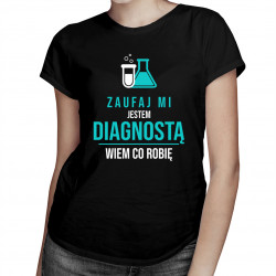 Zaufaj mi, jestem diagnostą, wiem co robię - damska koszulka z nadrukiem