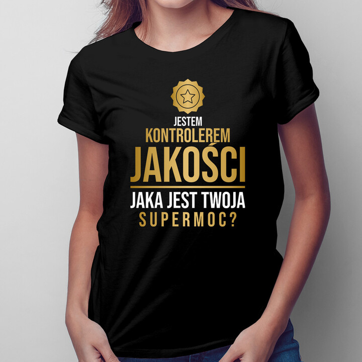 Jestem kontrolerem jakości, jaka jest Twoja supermoc? - damska lub męska koszulka z nadrukiem