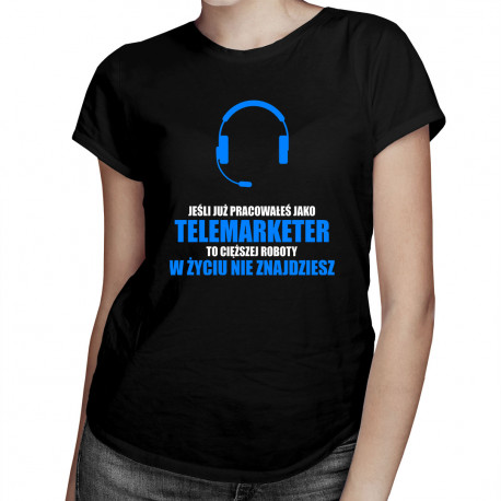 Jeśli już pracowałeś jako telemarketer... - damska koszulka z nadrukiem