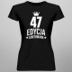 47 lat Edycja Limitowana - damska koszulka z nadrukiem - prezent na urodziny