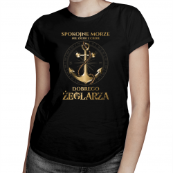Spokojne morze nie zrobi z ciebie dobrego żeglarza - damska koszulka z nadrukiem