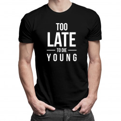 Too Late To Die Young - męska koszulka z nadrukiem