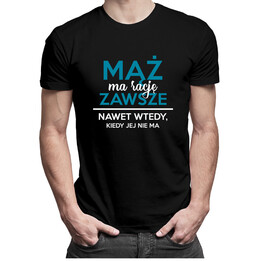 Mąż ma rację zawsze, nawet wtedy, kiedy jej nie ma - męska koszulka z nadrukiem