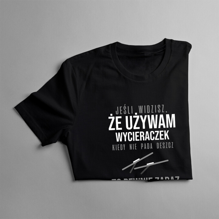 Jeśli widzisz, że używam wycieraczek kiedy nie pada deszcz - damska koszulka z nadrukiem